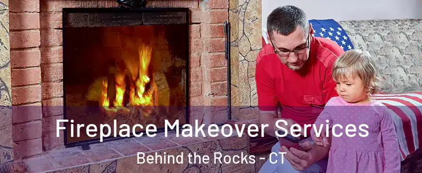 Fireplace Makeover Services Behind the Rocks - CT