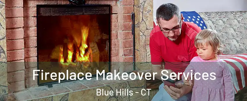 Fireplace Makeover Services Blue Hills - CT