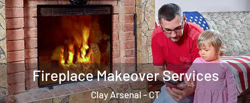 Fireplace Makeover Services Clay Arsenal - CT