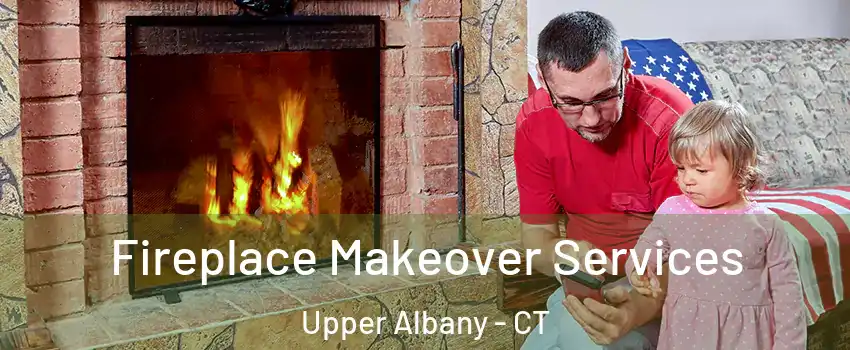 Fireplace Makeover Services Upper Albany - CT