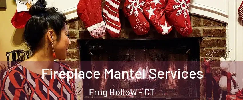 Fireplace Mantel Services Frog Hollow - CT