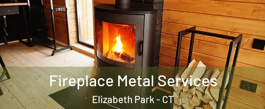 Fireplace Metal Services Elizabeth Park - CT