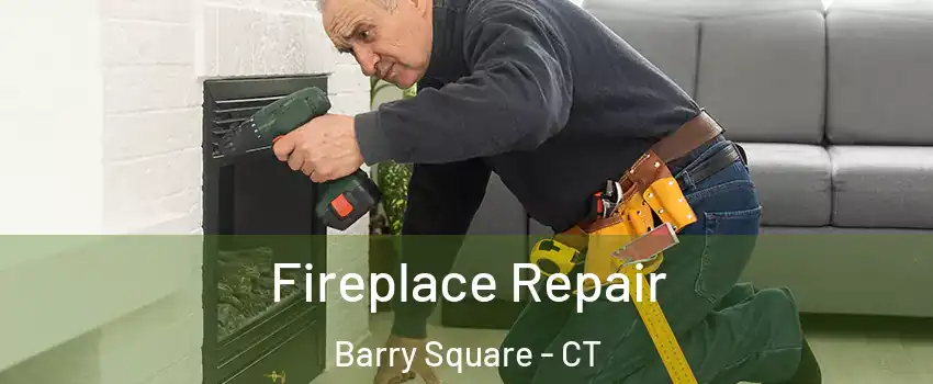 Fireplace Repair Barry Square - CT