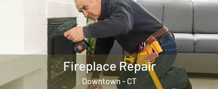 Fireplace Repair Downtown - CT
