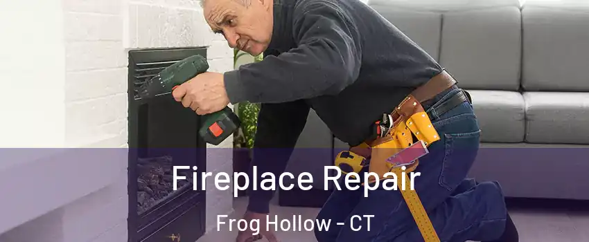 Fireplace Repair Frog Hollow - CT