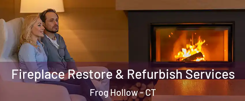 Fireplace Restore & Refurbish Services Frog Hollow - CT