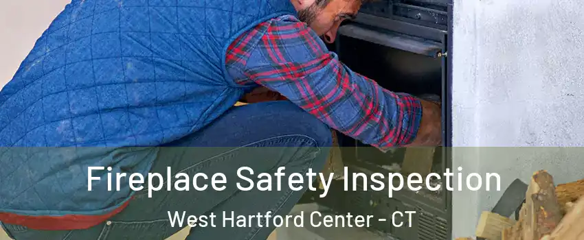Fireplace Safety Inspection West Hartford Center - CT