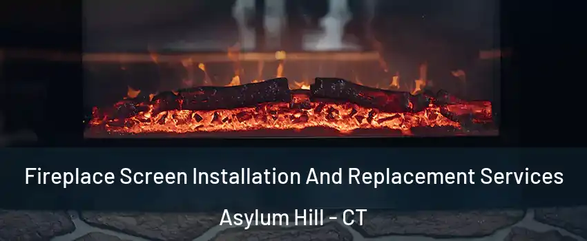 Fireplace Screen Installation And Replacement Services Asylum Hill - CT