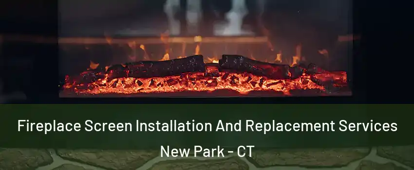 Fireplace Screen Installation And Replacement Services New Park - CT