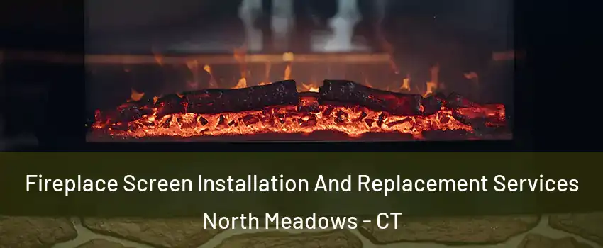 Fireplace Screen Installation And Replacement Services North Meadows - CT