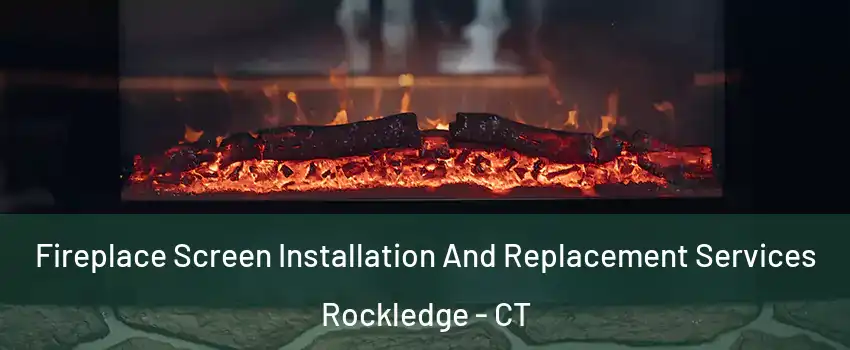 Fireplace Screen Installation And Replacement Services Rockledge - CT