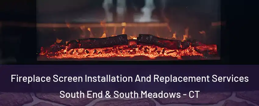Fireplace Screen Installation And Replacement Services South End & South Meadows - CT