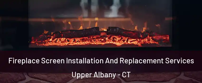 Fireplace Screen Installation And Replacement Services Upper Albany - CT