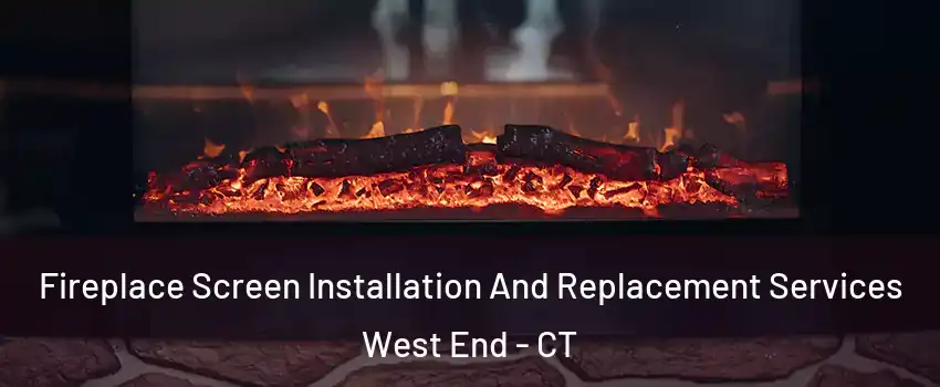 Fireplace Screen Installation And Replacement Services West End - CT
