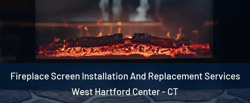 Fireplace Screen Installation And Replacement Services West Hartford Center - CT