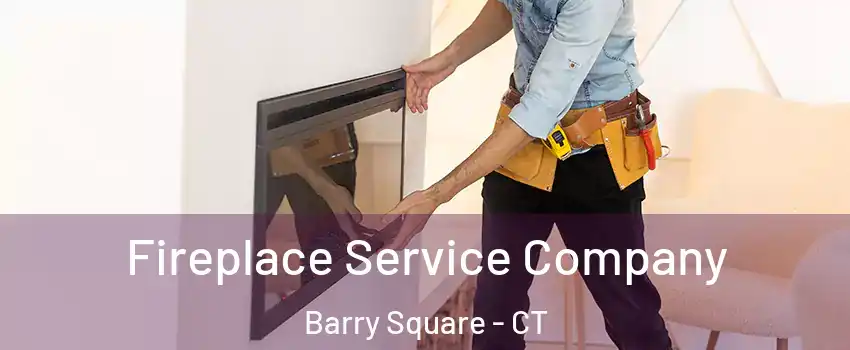 Fireplace Service Company Barry Square - CT