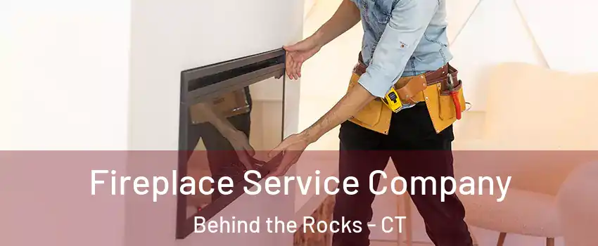 Fireplace Service Company Behind the Rocks - CT