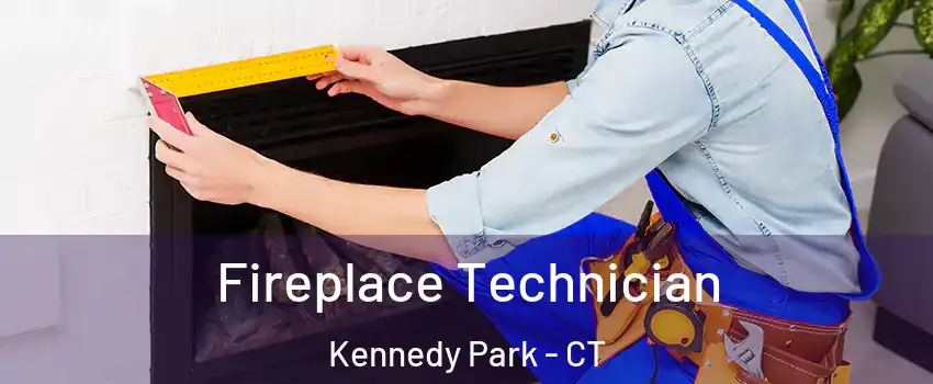 Fireplace Technician Kennedy Park - CT