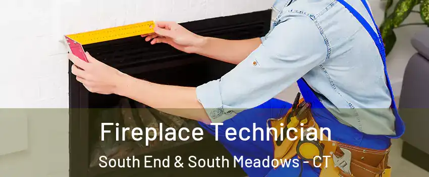 Fireplace Technician South End & South Meadows - CT