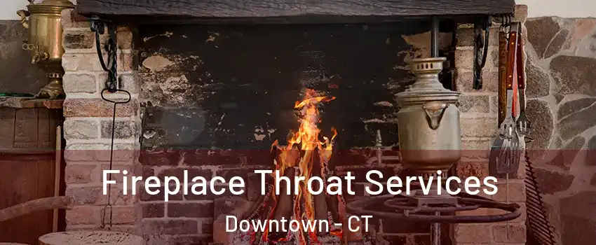 Fireplace Throat Services Downtown - CT