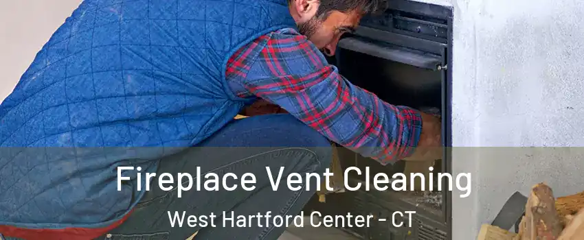 Fireplace Vent Cleaning West Hartford Center - CT