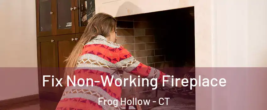 Fix Non-Working Fireplace Frog Hollow - CT