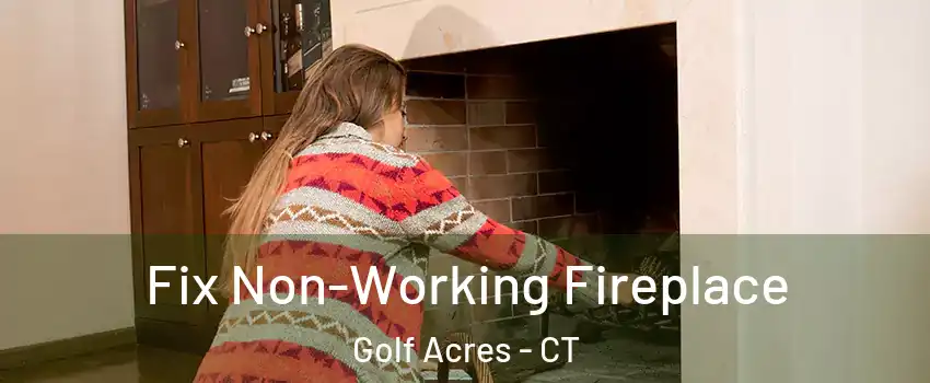 Fix Non-Working Fireplace Golf Acres - CT