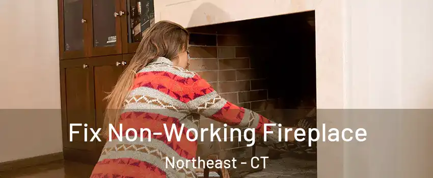 Fix Non-Working Fireplace Northeast - CT