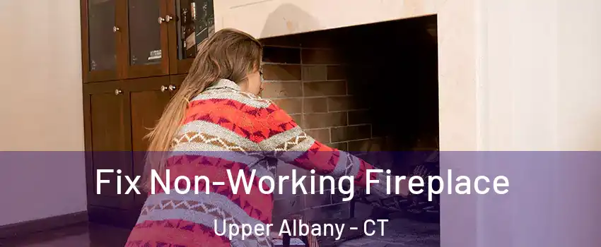 Fix Non-Working Fireplace Upper Albany - CT