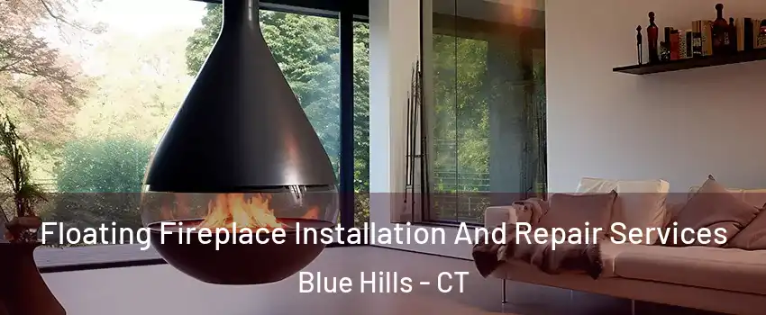 Floating Fireplace Installation And Repair Services Blue Hills - CT