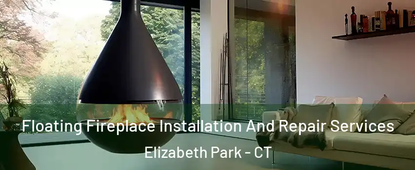 Floating Fireplace Installation And Repair Services Elizabeth Park - CT