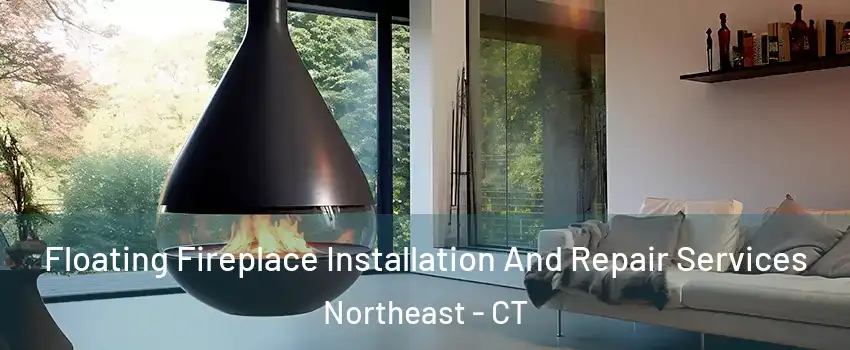 Floating Fireplace Installation And Repair Services Northeast - CT