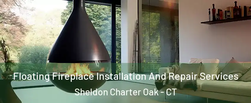 Floating Fireplace Installation And Repair Services Sheldon Charter Oak - CT
