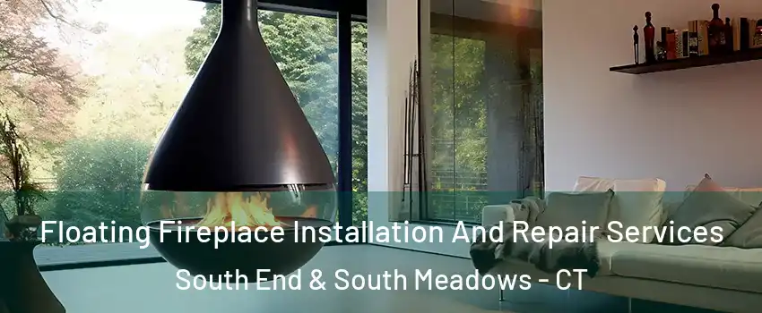 Floating Fireplace Installation And Repair Services South End & South Meadows - CT