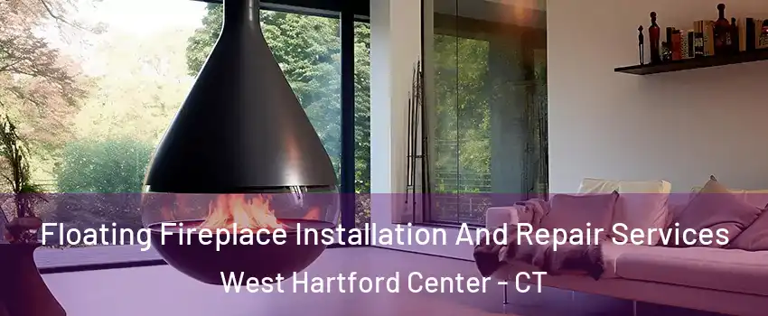 Floating Fireplace Installation And Repair Services West Hartford Center - CT