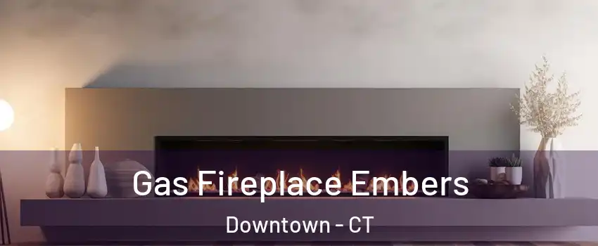 Gas Fireplace Embers Downtown - CT