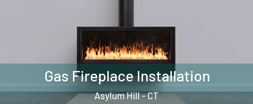 Gas Fireplace Installation Asylum Hill - CT