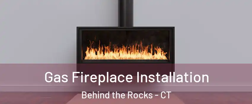 Gas Fireplace Installation Behind the Rocks - CT