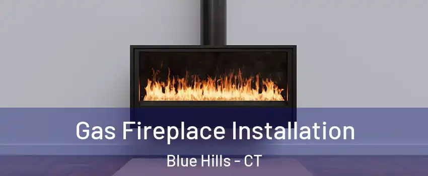 Gas Fireplace Installation Blue Hills - CT