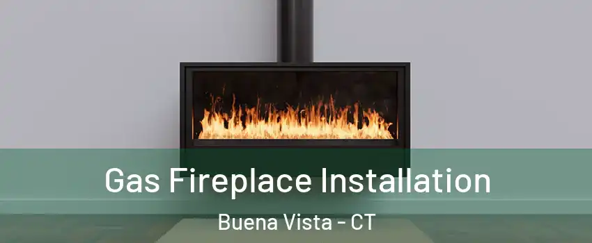 Gas Fireplace Installation Buena Vista - CT