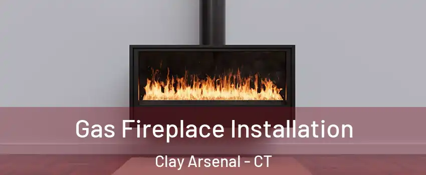Gas Fireplace Installation Clay Arsenal - CT