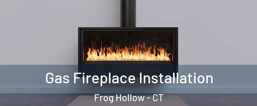 Gas Fireplace Installation Frog Hollow - CT