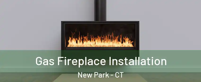 Gas Fireplace Installation New Park - CT