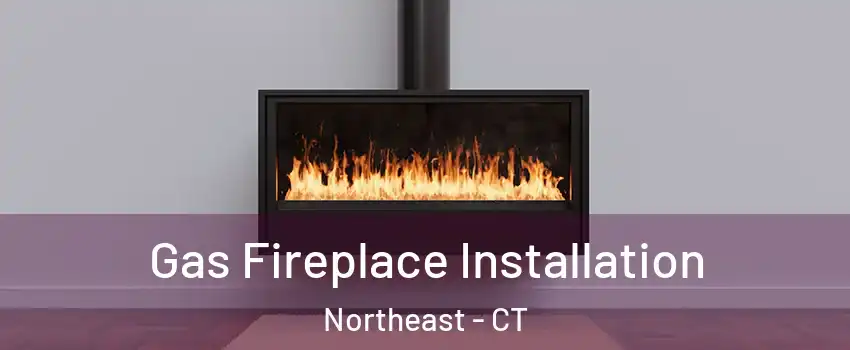 Gas Fireplace Installation Northeast - CT