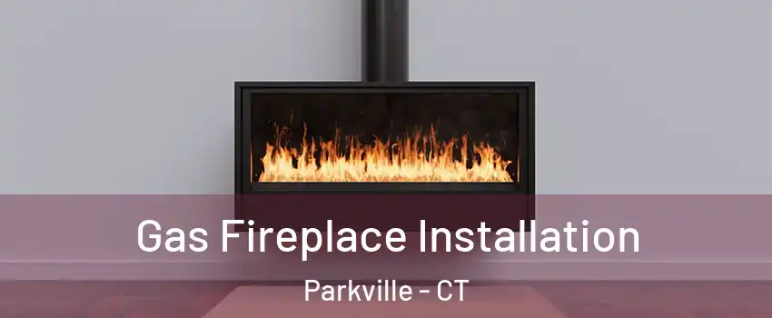 Gas Fireplace Installation Parkville - CT