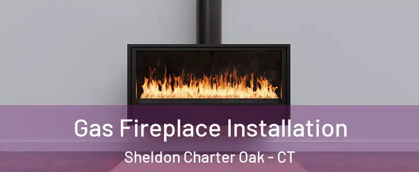 Gas Fireplace Installation Sheldon Charter Oak - CT