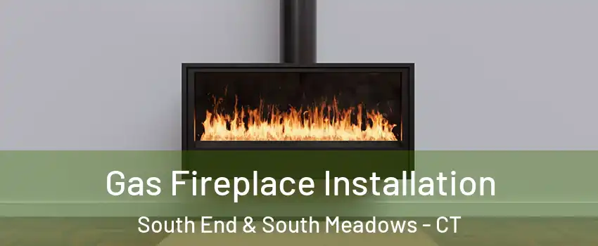 Gas Fireplace Installation South End & South Meadows - CT