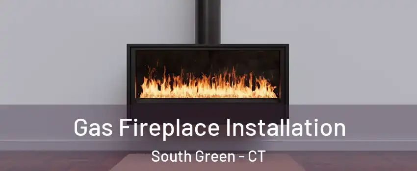 Gas Fireplace Installation South Green - CT