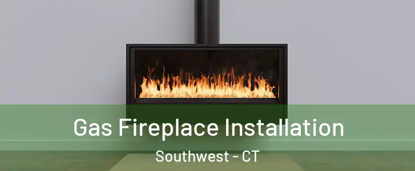 Gas Fireplace Installation Southwest - CT