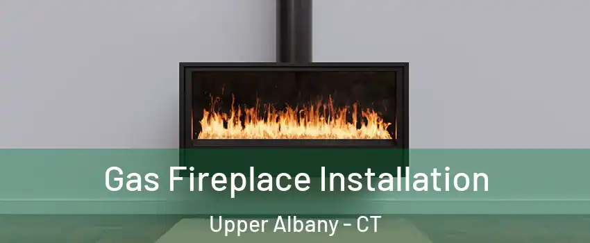Gas Fireplace Installation Upper Albany - CT